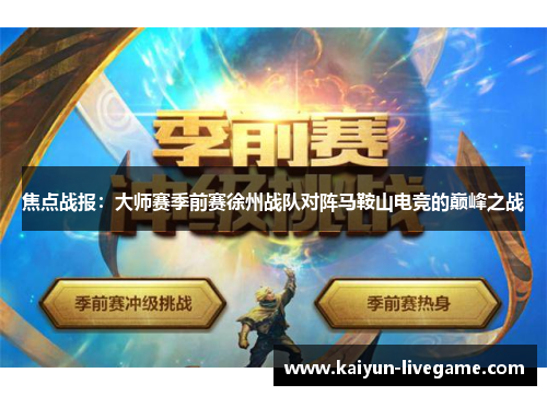 焦点战报：大师赛季前赛徐州战队对阵马鞍山电竞的巅峰之战